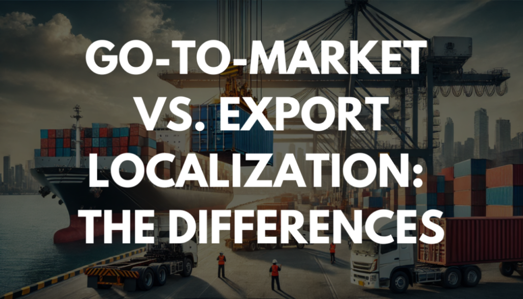 Go-To-Market Vs. Export Localization: The Differences