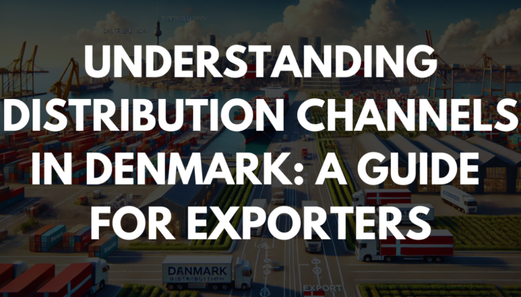 Understanding Distribution Channels in Denmark: A Guide for Exporters