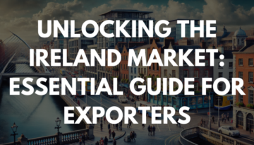 Unlocking the Ireland Market: Essential Guide for Exporters