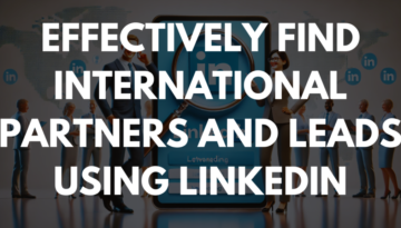 Effectively Find International Partners and Leads Using LinkedIn