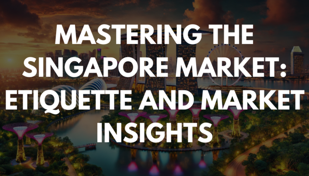 Mastering the Singapore Market: Etiquette and Market Insights