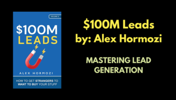 Mastering Lead Generation: Insights from Alex Hormozi’s $100M Leads