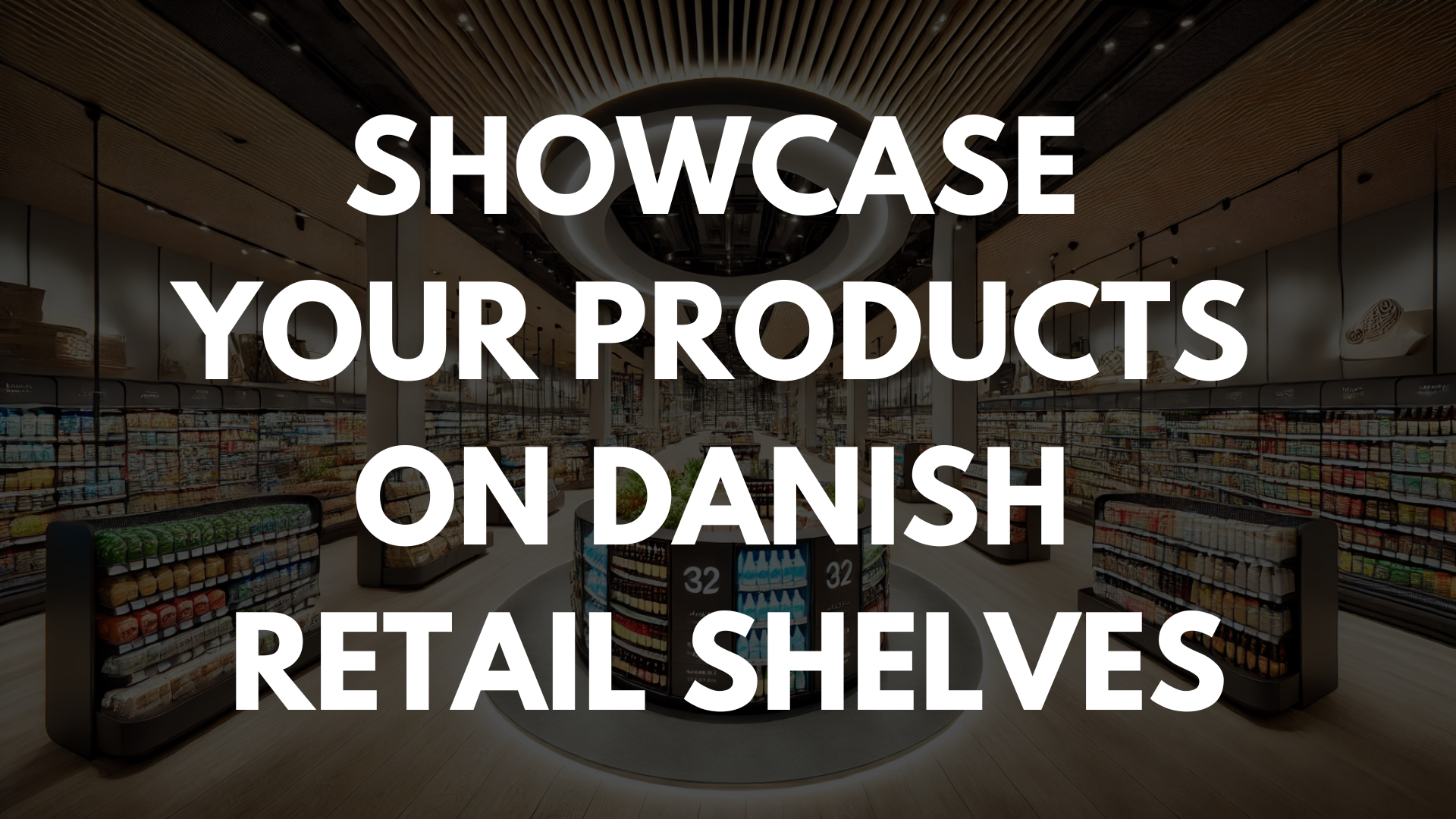 Showcase Your Products on Danish Retail Shelves