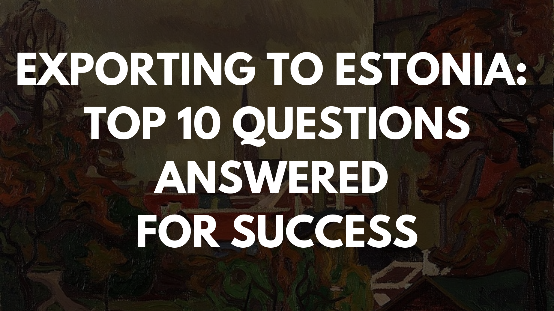 Exporting to Estonia: Top 10 Questions Answered for Success