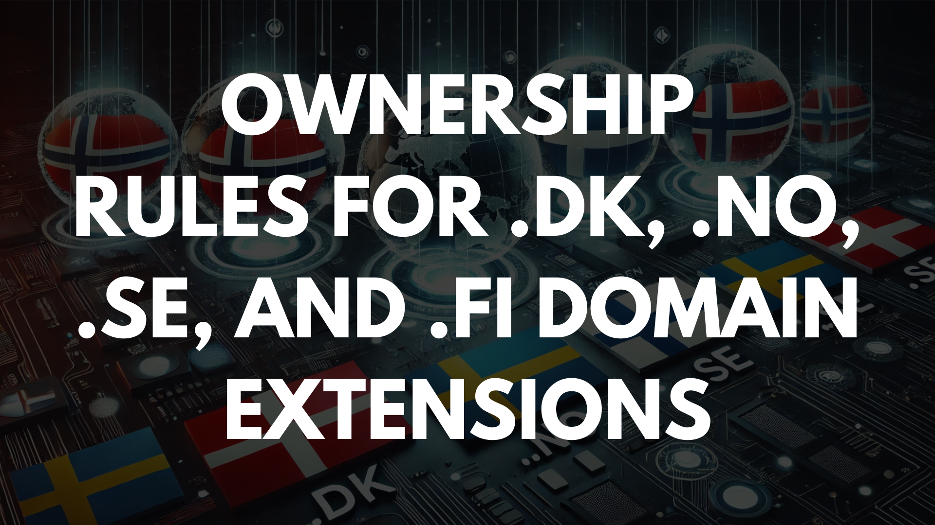 Ownership Rules for .dk, .no, .se, and .fi Domain Extensions