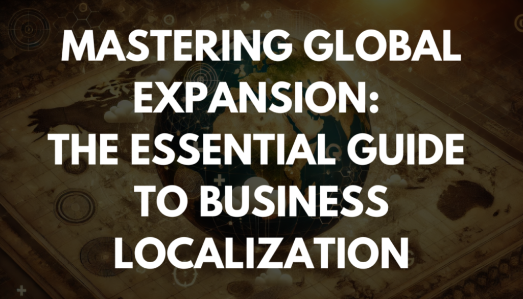 Mastering Global Expansion: The Essential Guide to Business Localization