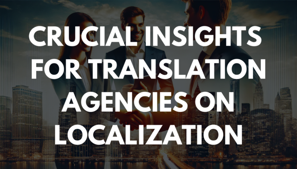 Crucial Insights for Translation Agencies on Localization