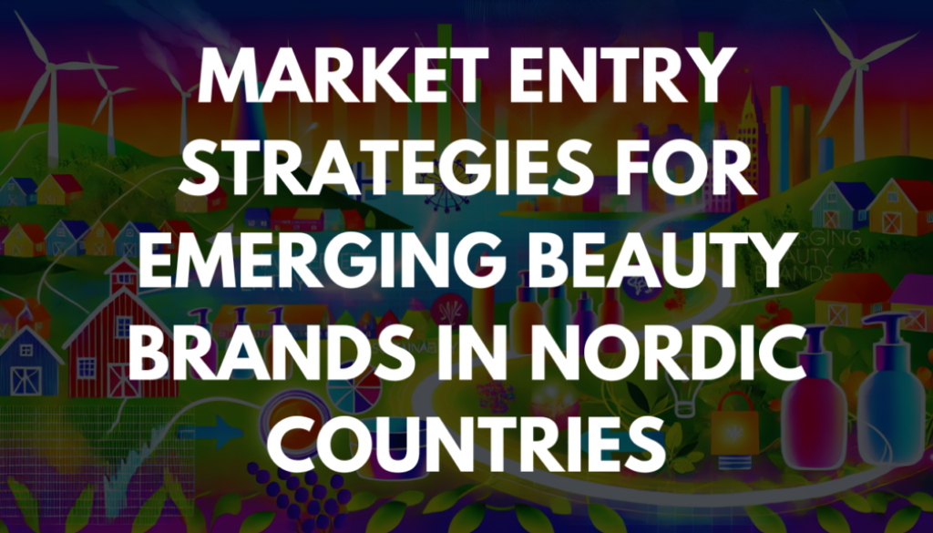 Market Entry Strategies for Emerging Beauty Brands in Nordic Countries