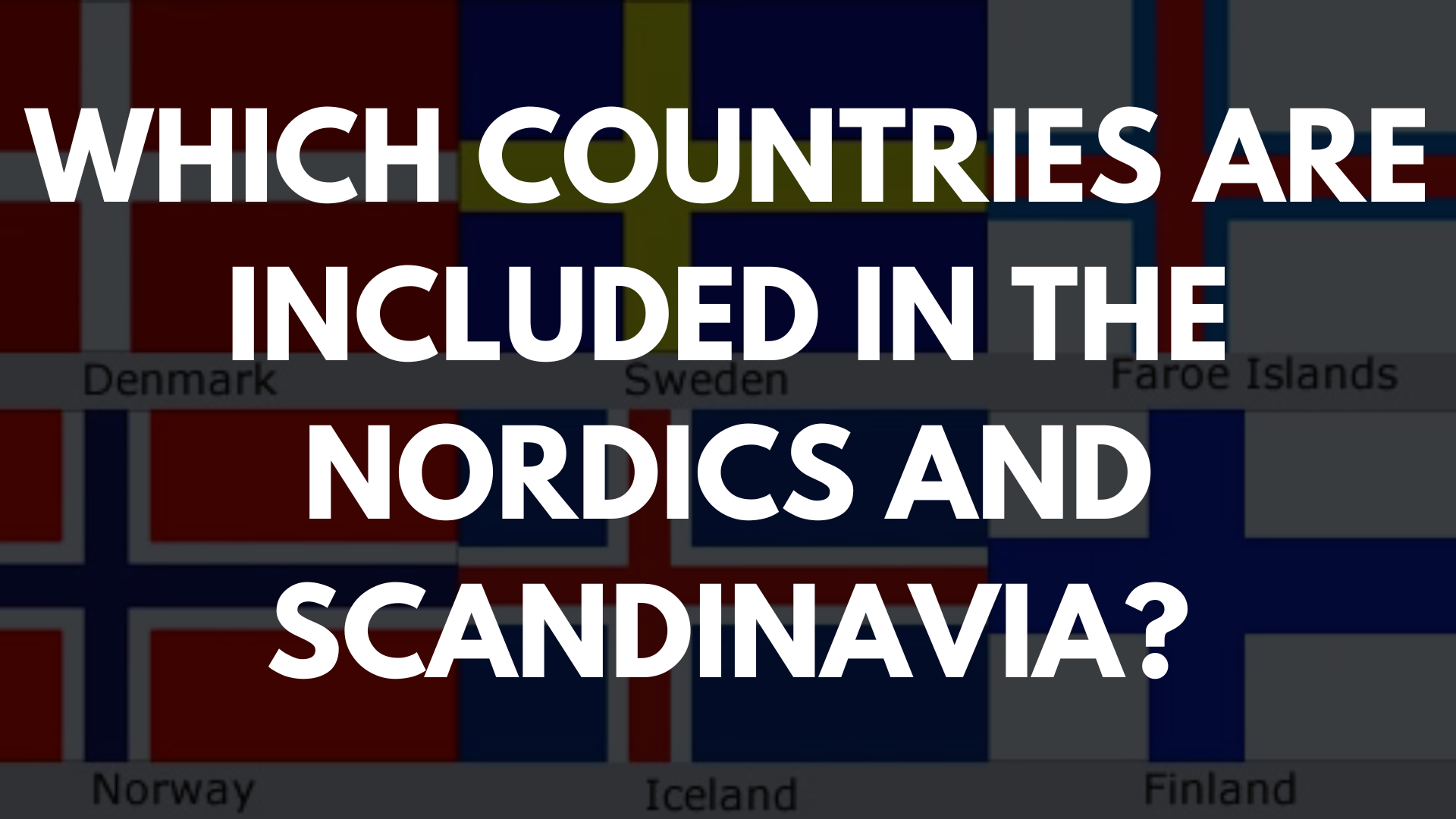 Which Countries Are Included in the Nordics and Scandinavia?