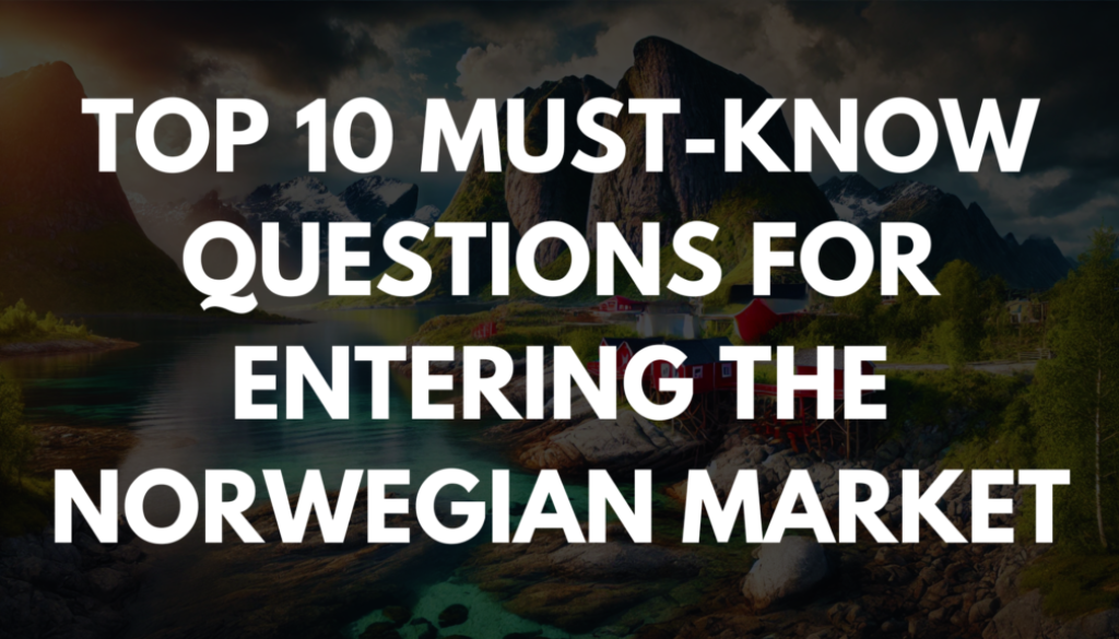 Top 10 Must-Know Questions for Entering the Norwegian Market