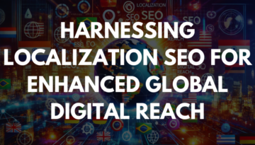 Harnessing Localization SEO for Enhanced Global Digital Reach