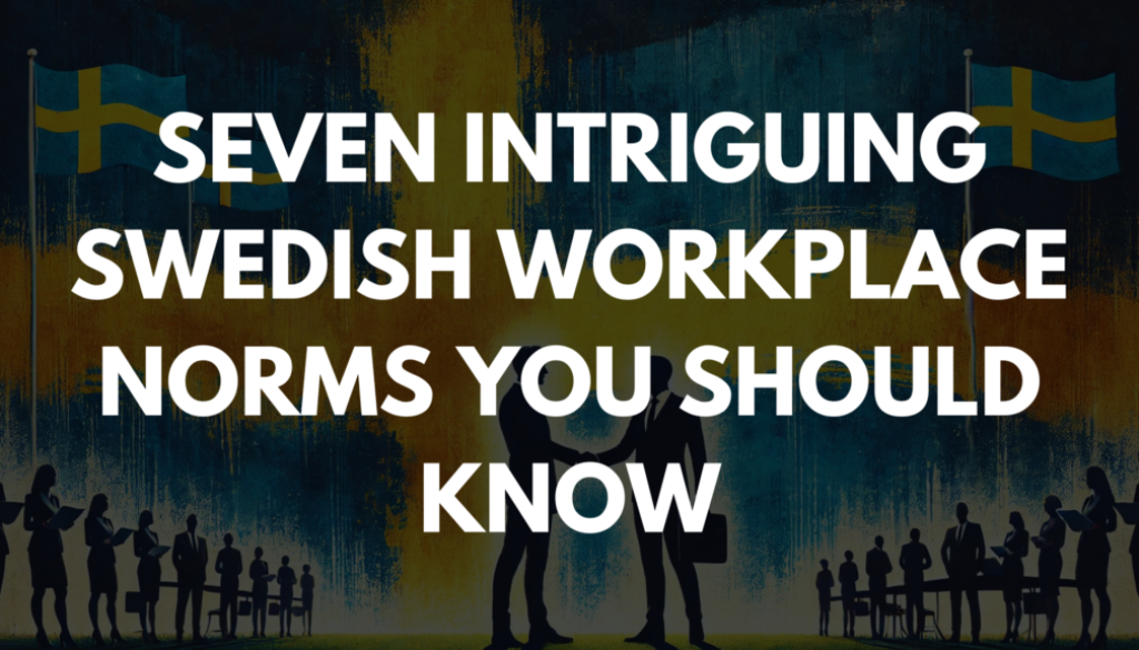 Seven Intriguing Swedish Workplace Norms You Should Know