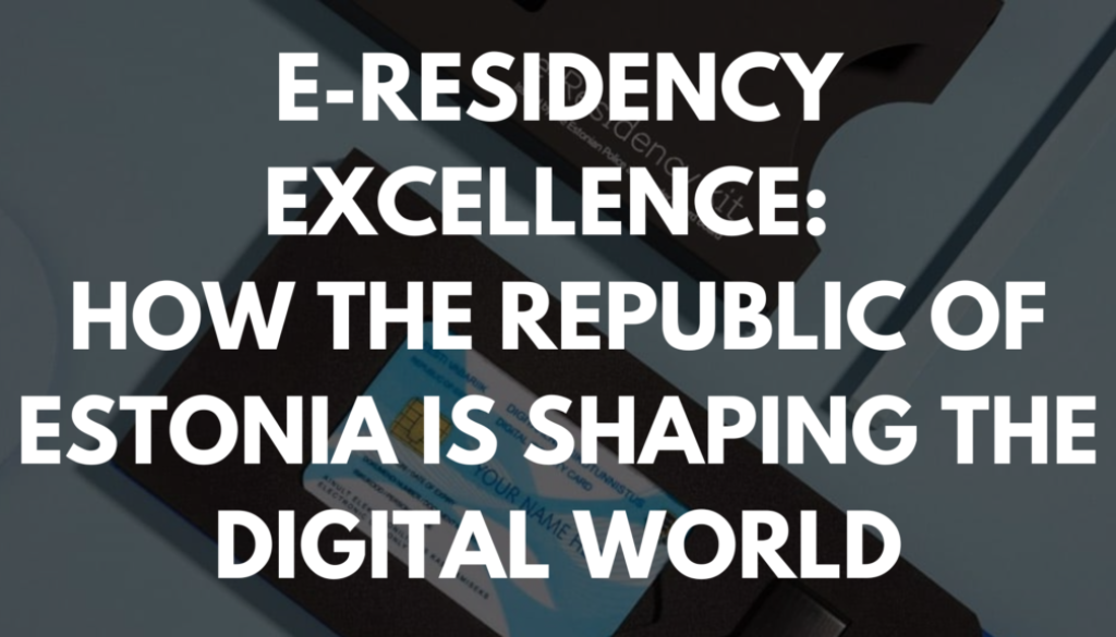 E-Residency Excellence: How the Republic of Estonia is Shaping the Digital World