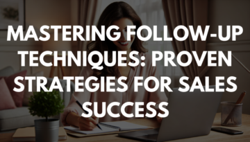 Mastering Follow-Up Techniques: Proven Strategies for Sales Success