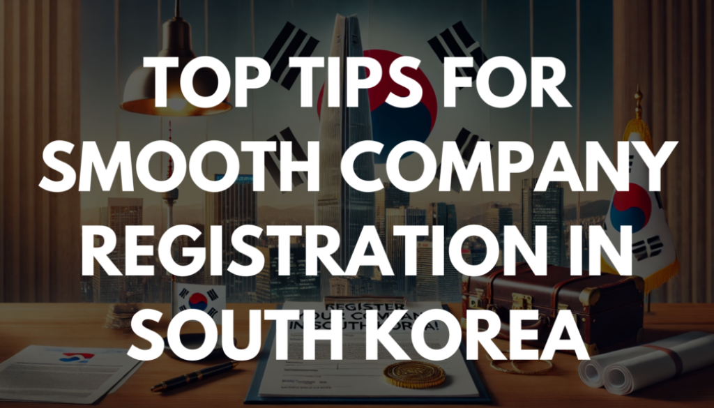 Top Tips for Smooth Company Registration in South Korea