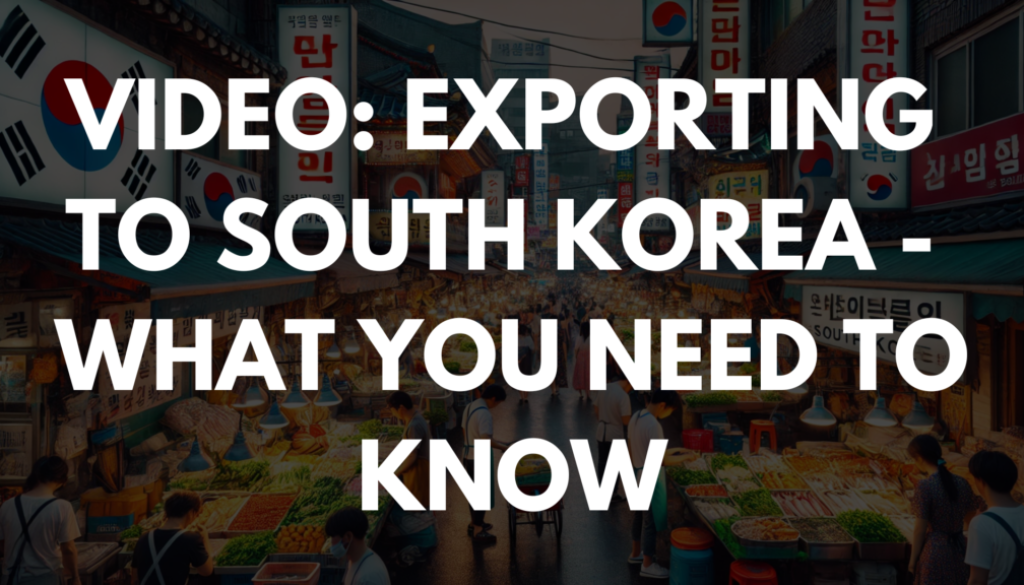 Video: Exporting to South Korea - What You Need To Know