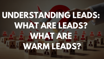 Understanding Leads: What Are Leads? What Are Warm Leads?