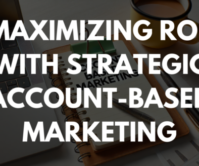 Maximizing ROI with Strategic Account-Based Marketing