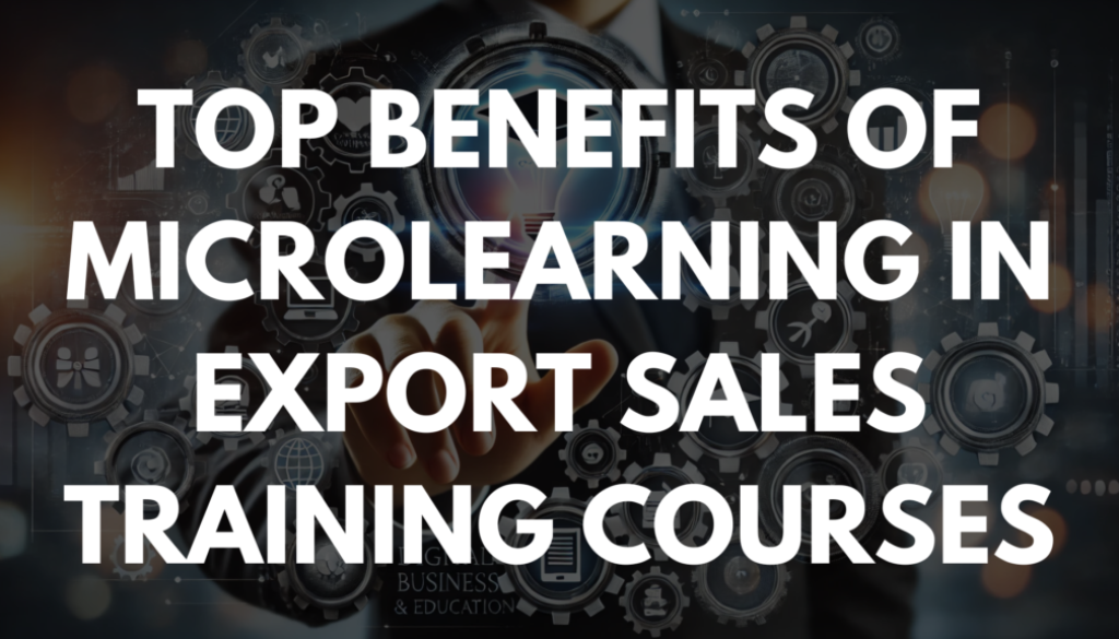 Top Benefits of Microlearning in Export Sales Training Courses