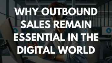 Why Outbound Sales Remain Essential in the Digital World