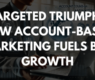 Targeted Triumph: How Account-Based Marketing Fuels B2B Growth