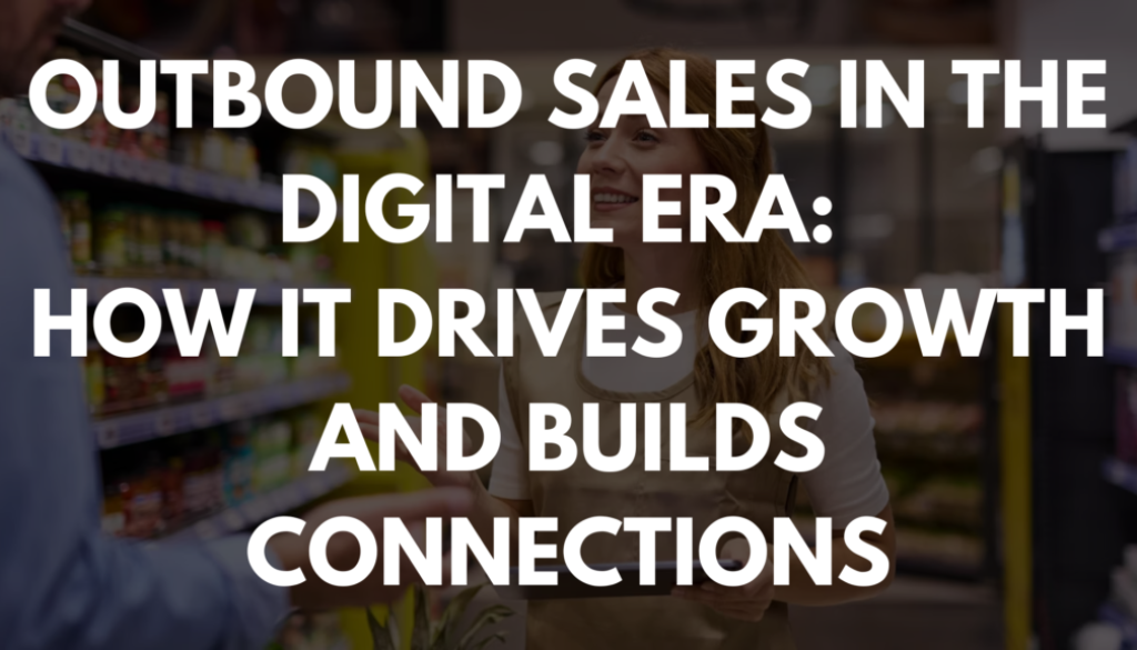 Outbound Sales in the Digital Era: How It Drives Growth and Builds Connections