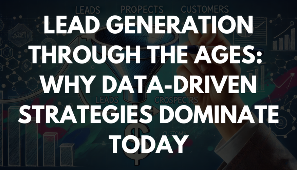 Lead Generation Through the Ages: Why Data-Driven Strategies Dominate Today